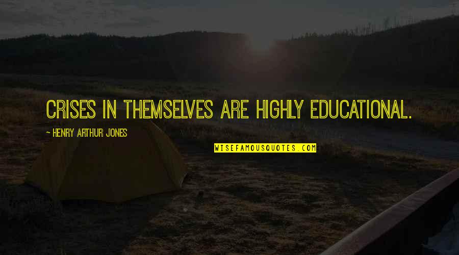 Being Emotionally Drained Quotes By Henry Arthur Jones: Crises in themselves are highly educational.