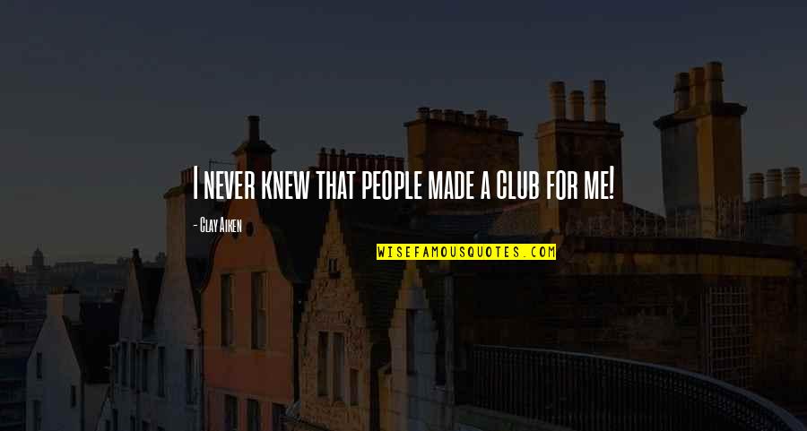 Being Emotionally Healthy Quotes By Clay Aiken: I never knew that people made a club Being Emotionally Healthy Quotes By Clay Aiken: I never knew that people made a club