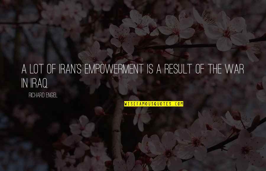 Being Empathetic Quotes By Richard Engel: A lot of Iran's empowerment is a result Being Empathetic Quotes By Richard Engel: A lot of Iran's empowerment is a result