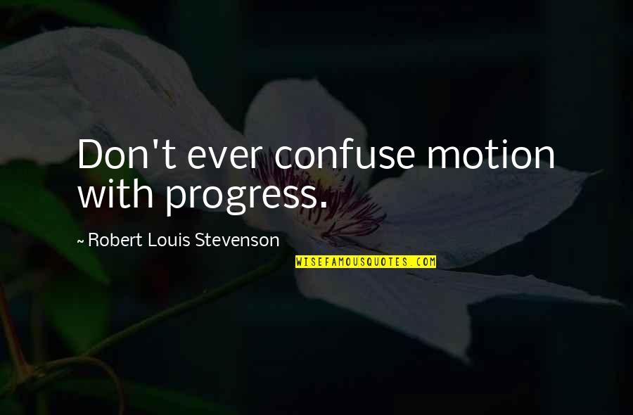 Being Empathetic Quotes By Robert Louis Stevenson: Don't ever confuse motion with progress. Being Empathetic Quotes By Robert Louis Stevenson: Don't ever confuse motion with progress.