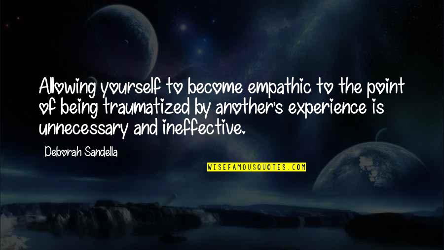 Being Empathic Quotes By Deborah Sandella: Allowing yourself to become empathic to the point