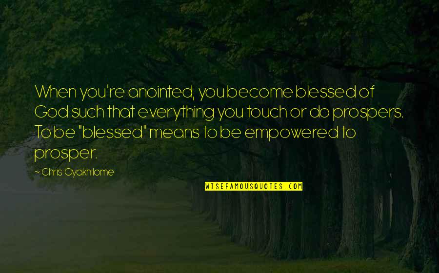 Being Empowered Quotes By Chris Oyakhilome: When you're anointed, you become blessed of God