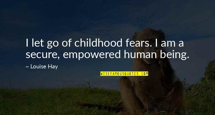 Being Empowered Quotes By Louise Hay: I let go of childhood fears. I am
