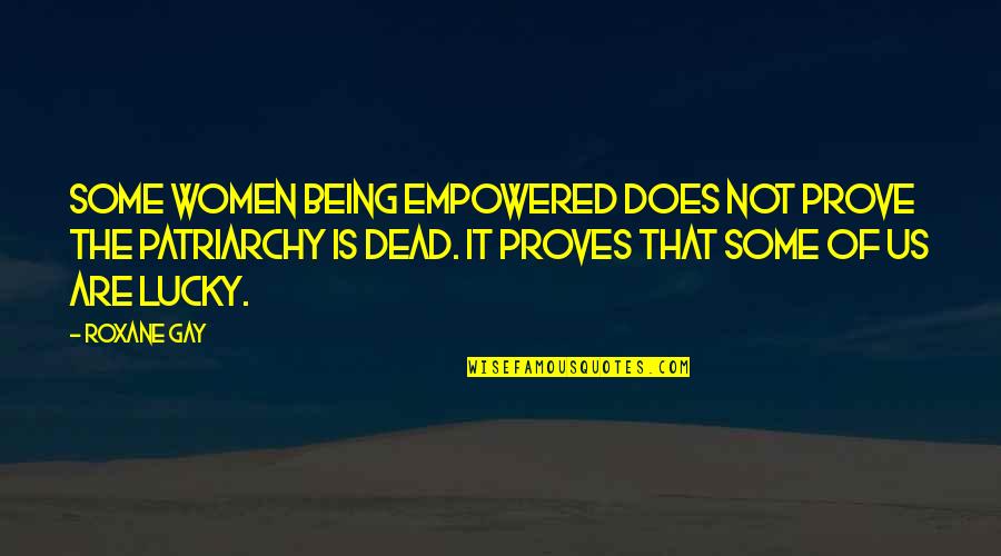 Being Empowered Quotes By Roxane Gay: Some women being empowered does not prove the