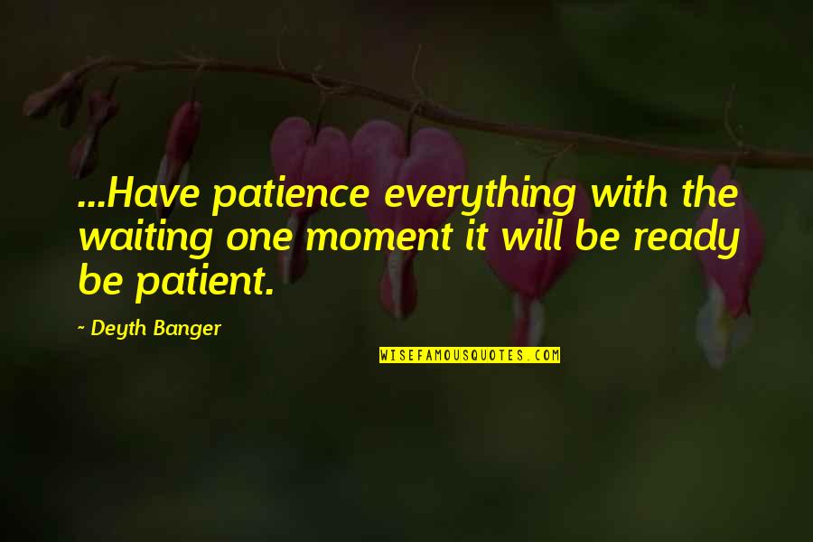 Being Empty Handed Quotes By Deyth Banger: ...Have patience everything with the waiting one moment