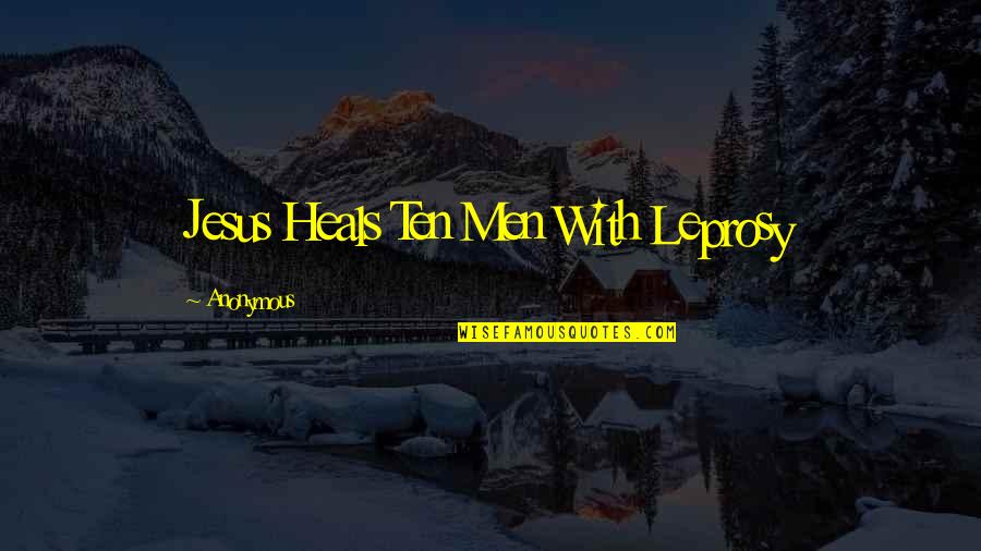 Being Energized Quotes By Anonymous: Jesus Heals Ten Men With Leprosy Being Energized Quotes By Anonymous: Jesus Heals Ten Men With Leprosy