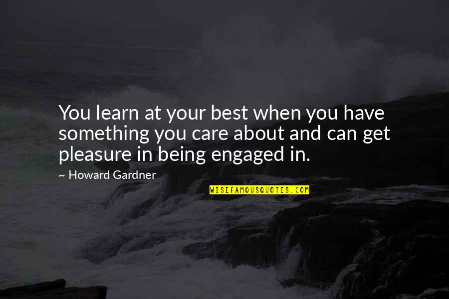 Being Engaged In Learning Quotes By Howard Gardner: You learn at your best when you have
