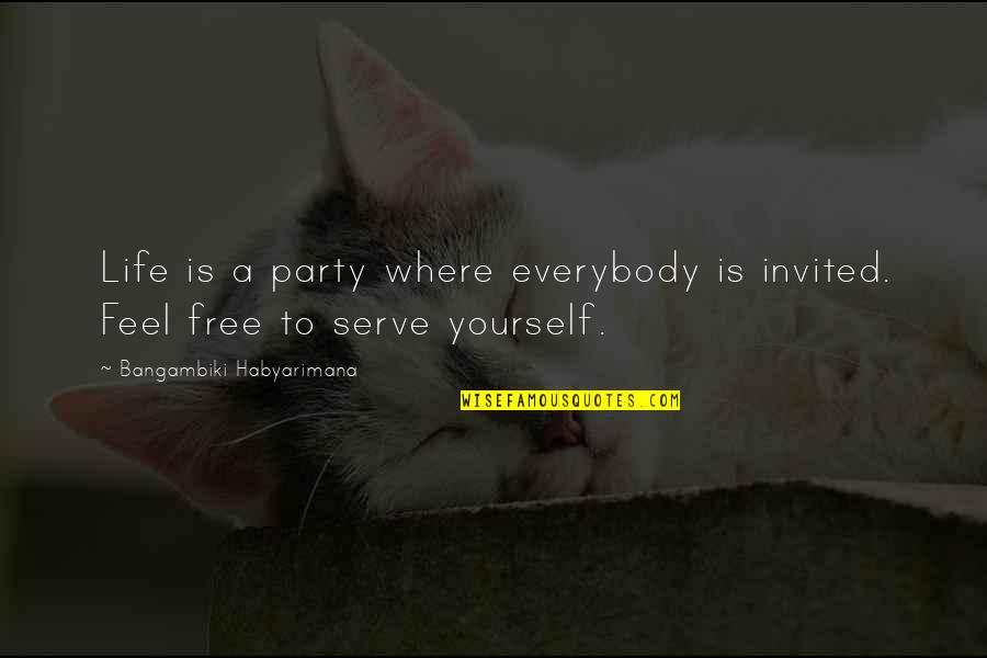 Being Engaged In Life Quotes By Bangambiki Habyarimana: Life is a party where everybody is invited.