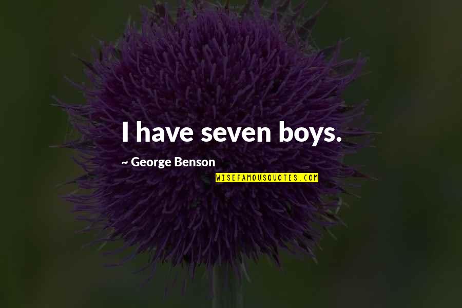 Being Engaged In Life Quotes By George Benson: I have seven boys. Being Engaged In Life Quotes By George Benson: I have seven boys.