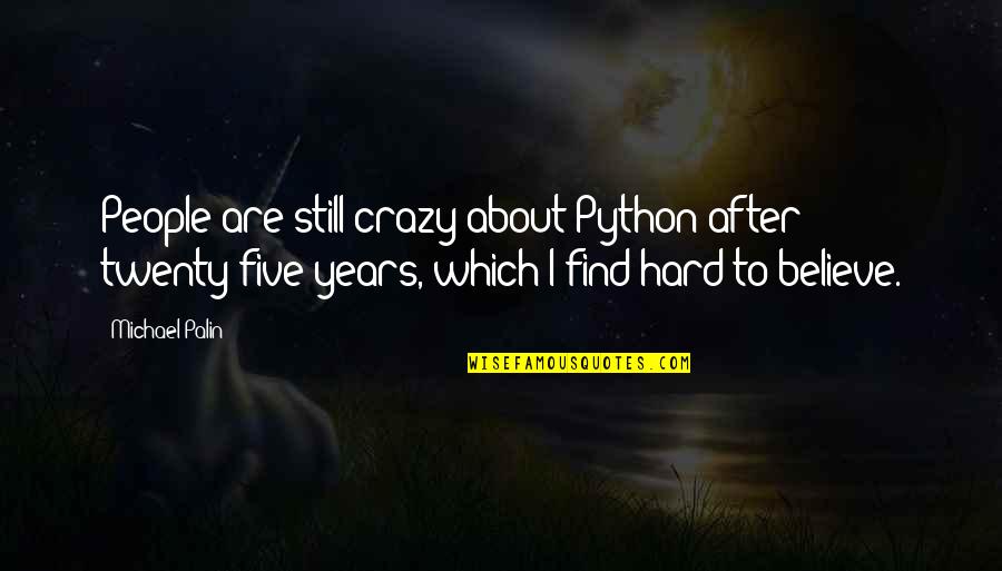 Being Engaged In Life Quotes By Michael Palin: People are still crazy about Python after twenty-five Being Engaged In Life Quotes By Michael Palin: People are still crazy about Python after twenty-five
