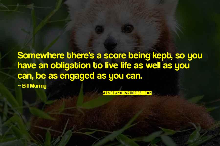 Being Engaged Quotes By Bill Murray: Somewhere there's a score being kept, so you