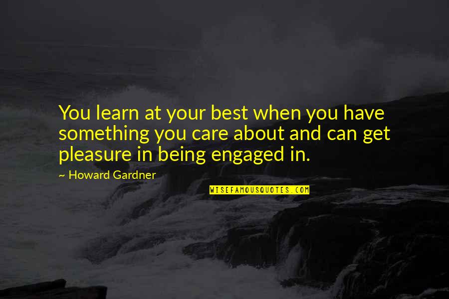 Being Engaged Quotes By Howard Gardner: You learn at your best when you have