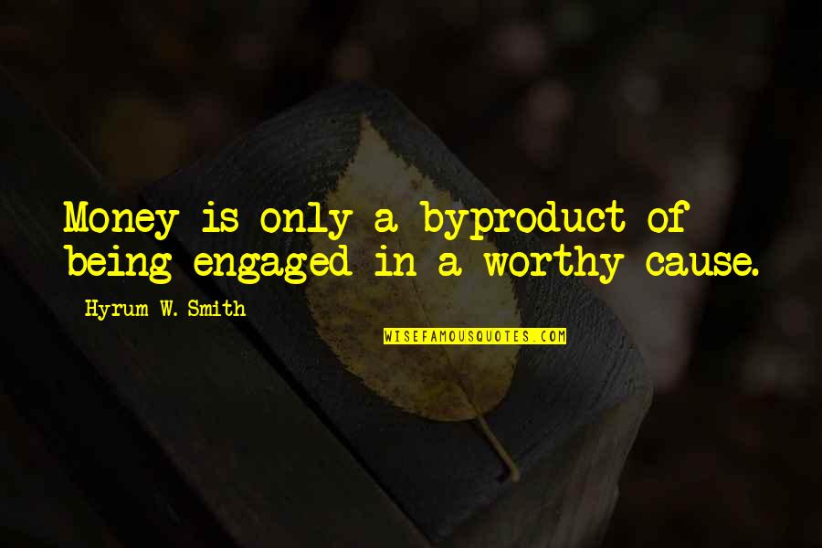 Being Engaged Quotes By Hyrum W. Smith: Money is only a byproduct of being engaged