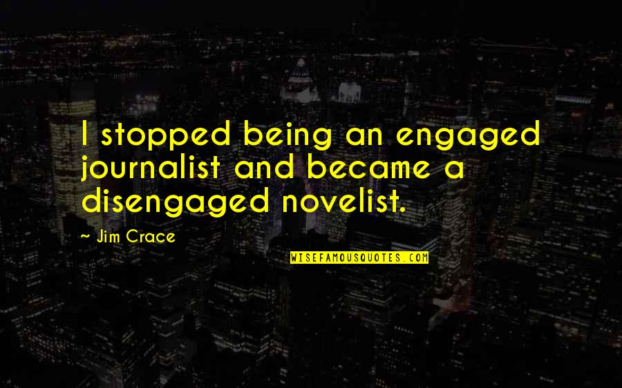 Being Engaged Quotes By Jim Crace: I stopped being an engaged journalist and became