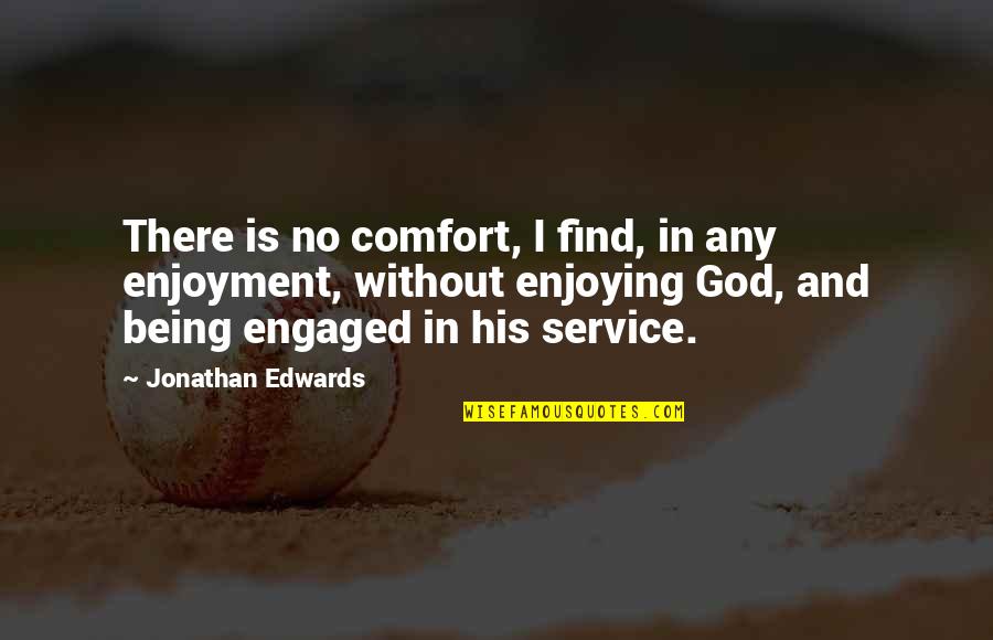 Being Engaged Quotes By Jonathan Edwards: There is no comfort, I find, in any