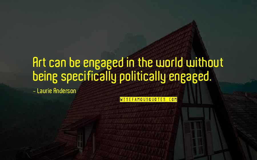 Being Engaged Quotes By Laurie Anderson: Art can be engaged in the world without