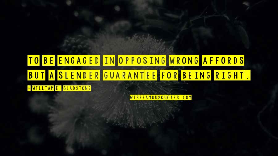 Being Engaged Quotes By William E. Gladstone: To be engaged in opposing wrong affords but