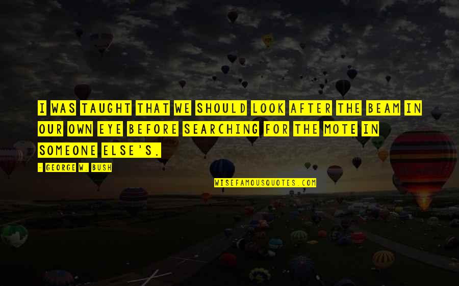 Being Engaged To Your Best Friend Quotes By George W. Bush: I was taught that we should look after Being Engaged To Your Best Friend Quotes By George W. Bush: I was taught that we should look after