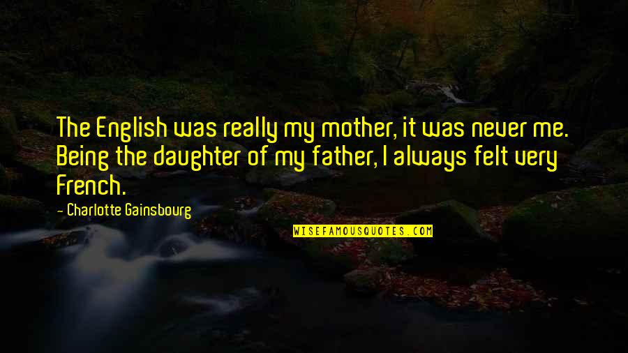 Being English Quotes By Charlotte Gainsbourg: The English was really my mother, it was Being English Quotes By Charlotte Gainsbourg: The English was really my mother, it was