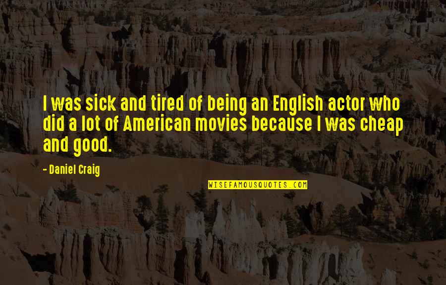 Being English Quotes By Daniel Craig: I was sick and tired of being an Being English Quotes By Daniel Craig: I was sick and tired of being an
