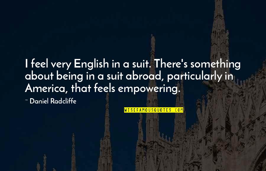 Being English Quotes By Daniel Radcliffe: I feel very English in a suit. There's Being English Quotes By Daniel Radcliffe: I feel very English in a suit. There's