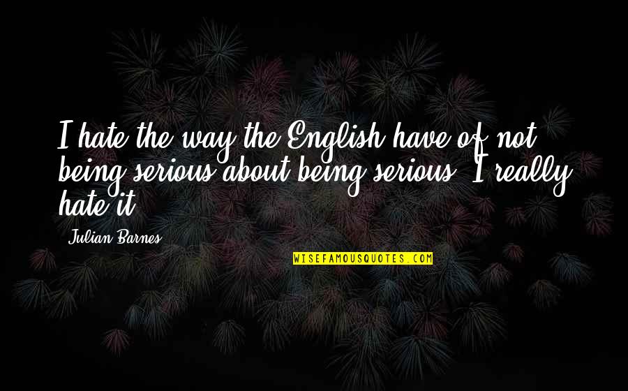 Being English Quotes By Julian Barnes: I hate the way the English have of