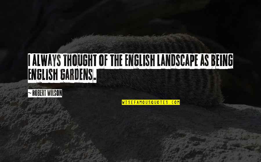 Being English Quotes By Robert Wilson: I always thought of the English landscape as