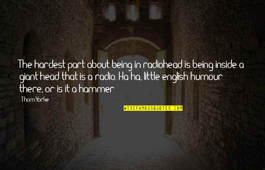 Being English Quotes By Thom Yorke: The hardest part about being in radiohead is