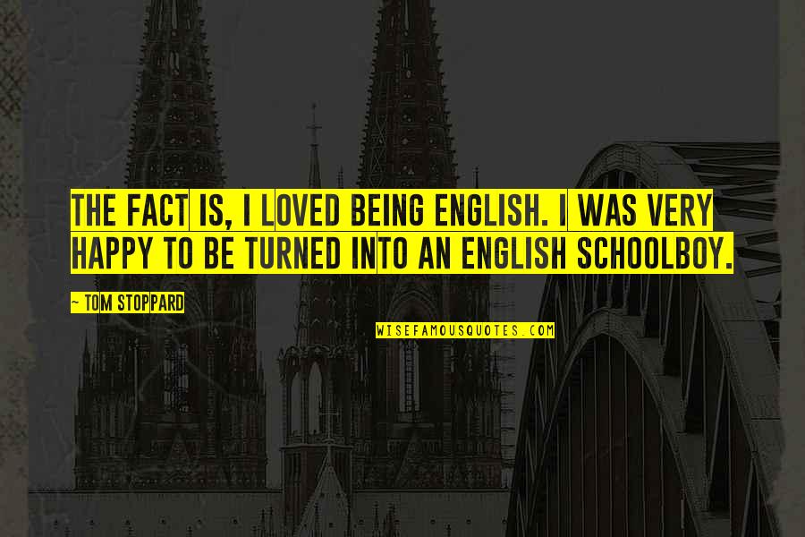Being English Quotes By Tom Stoppard: The fact is, I loved being English. I