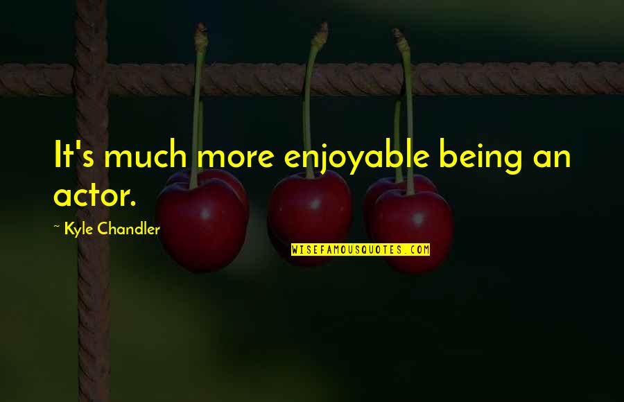 Being Enjoyable Quotes By Kyle Chandler: It's much more enjoyable being an actor.