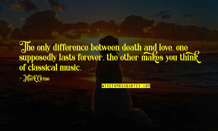 Being Enjoyable Quotes By Mark Cirino: The only difference between death and love, one