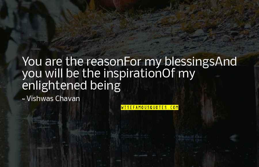 Being Enlightened In Love Quotes By Vishwas Chavan: You are the reasonFor my blessingsAnd you will