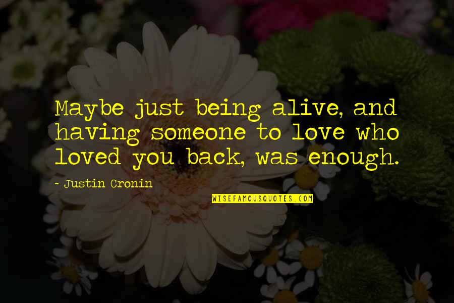 Being Enough For Someone Quotes By Justin Cronin: Maybe just being alive, and having someone to