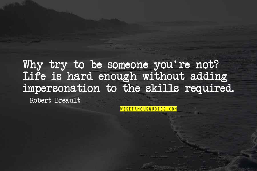 Being Enough For Someone Quotes By Robert Breault: Why try to be someone you're not? Life