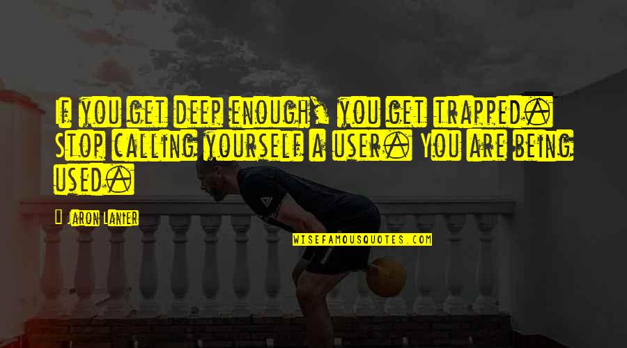 Being Enough For Yourself Quotes By Jaron Lanier: If you get deep enough, you get trapped.