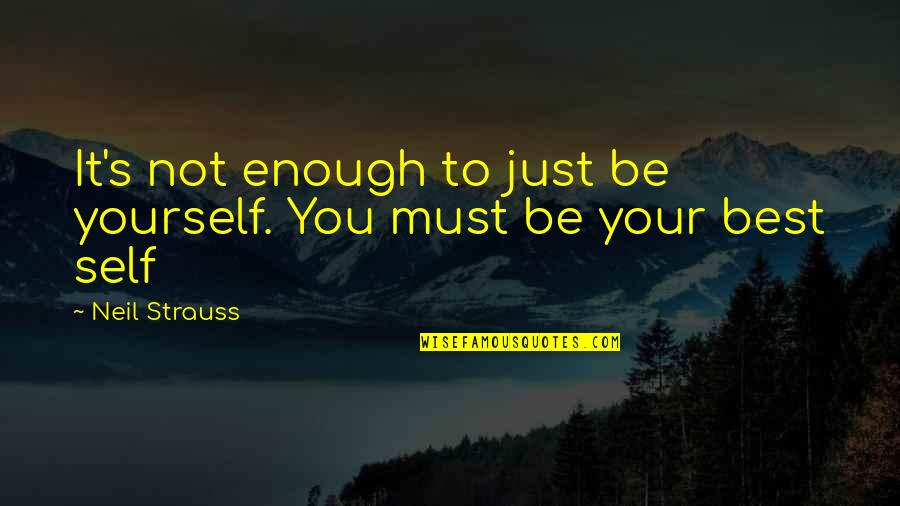 Being Enough For Yourself Quotes By Neil Strauss: It's not enough to just be yourself. You
