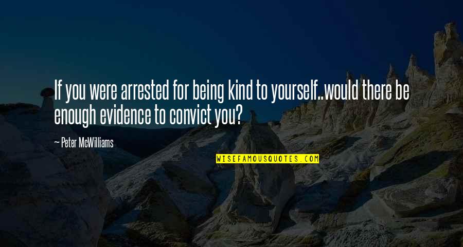 Being Enough For Yourself Quotes By Peter McWilliams: If you were arrested for being kind to
