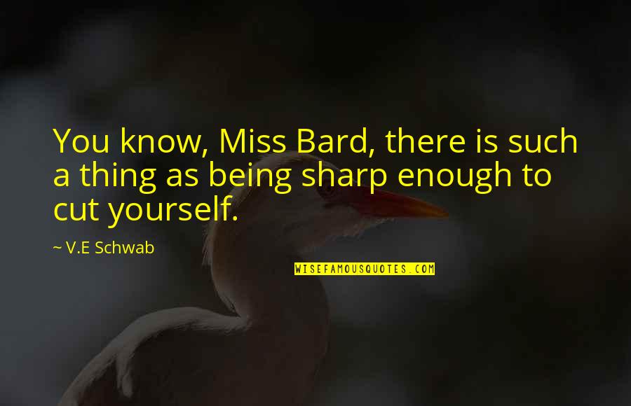 Being Enough For Yourself Quotes By V.E Schwab: You know, Miss Bard, there is such a