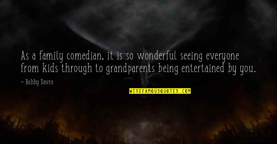 Being Entertained Quotes By Bobby Davro: As a family comedian, it is so wonderful