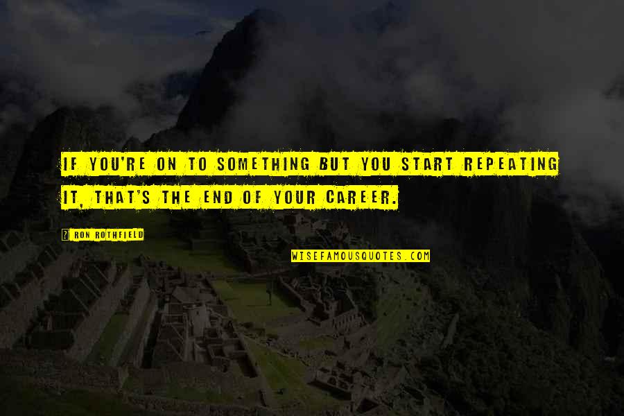 Being Entertained Quotes By Ron Rothfield: If you're on to something but you start