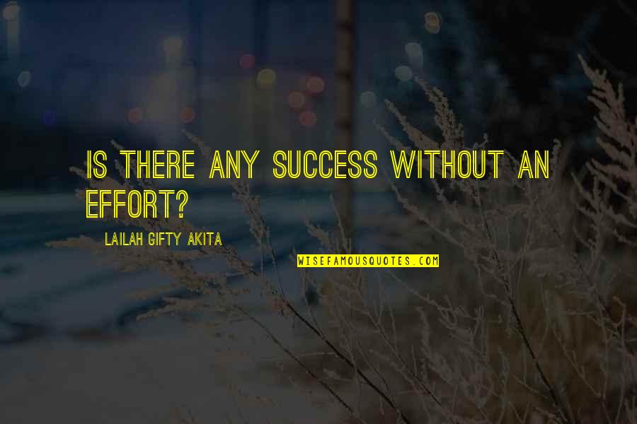 Being Enticed Quotes By Lailah Gifty Akita: Is there any success without an effort?
