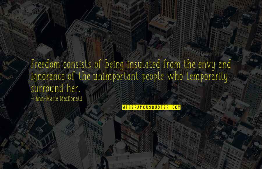 Being Envy Quotes By Ann-Marie MacDonald: Freedom consists of being insulated from the envy Being Envy Quotes By Ann-Marie MacDonald: Freedom consists of being insulated from the envy