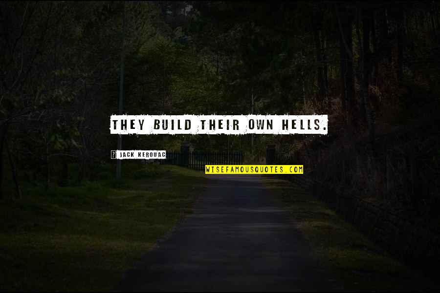 Being Epic Quotes By Jack Kerouac: They build their own Hells. Being Epic Quotes By Jack Kerouac: They build their own Hells.