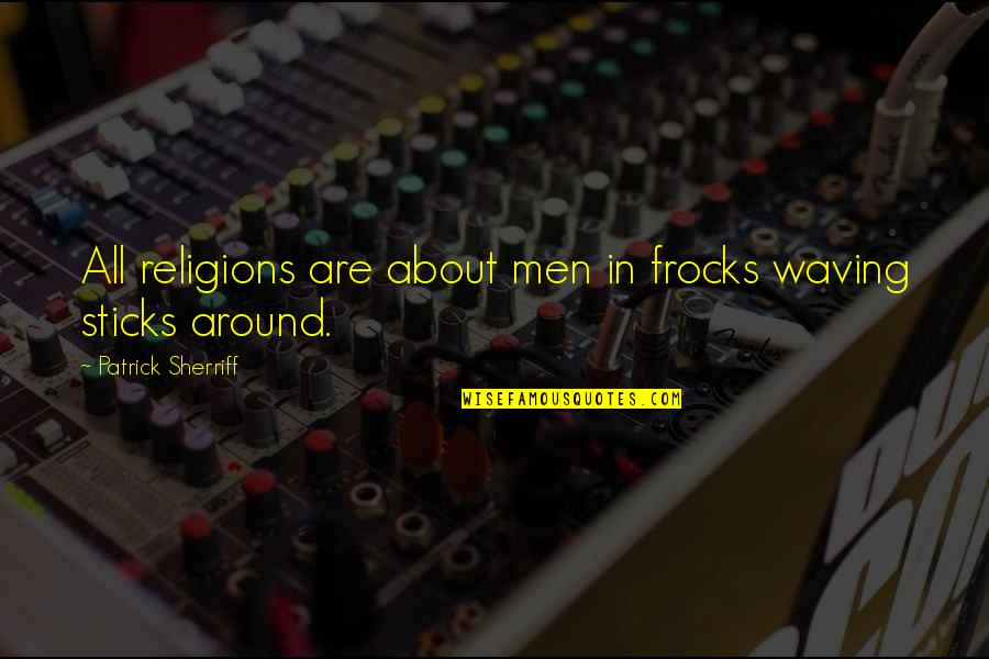 Being Erased Quotes By Patrick Sherriff: All religions are about men in frocks waving