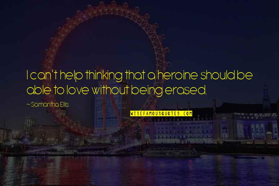 Being Erased Quotes By Samantha Ellis: I can't help thinking that a heroine should