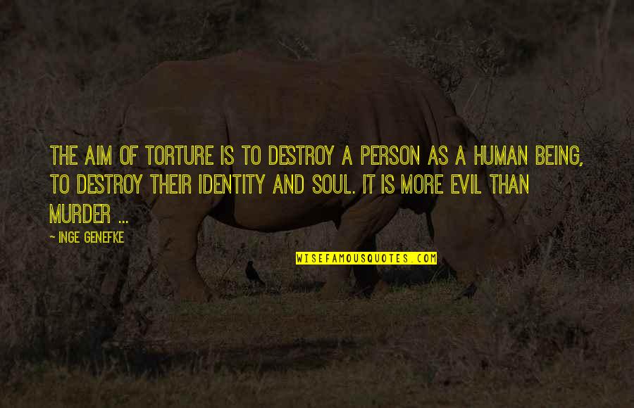 Being Evil Quotes By Inge Genefke: The aim of torture is to destroy a