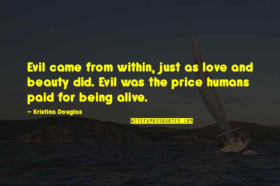 Being Evil Quotes By Kristina Douglas: Evil came from within, just as love and