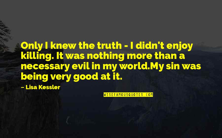 Being Evil Quotes By Lisa Kessler: Only I knew the truth - I didn't