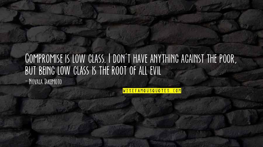 Being Evil Quotes By Novala Takemoto: Compromise is low class. I don't have anything