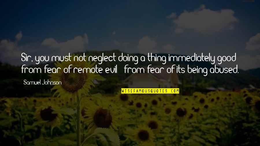 Being Evil Quotes By Samuel Johnson: Sir, you must not neglect doing a thing